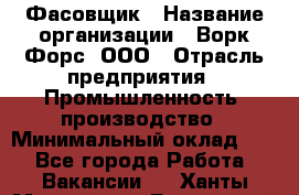 Фасовщик › Название организации ­ Ворк Форс, ООО › Отрасль предприятия ­ Промышленность, производство › Минимальный оклад ­ 1 - Все города Работа » Вакансии   . Ханты-Мансийский,Белоярский г.